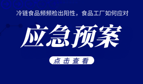 冷鏈食品頻頻檢出陽性，食品工廠如何應(yīng)對？這份應(yīng)急預(yù)案快收好！